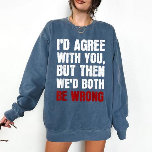 Humor Sarcastic Introvert Quote I'd Agree With You Comfort Colors Sweatshirt - Raresse