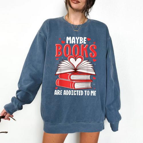 Maybe Books Are Addicted To Me Reading Present Comfort Colors Sweatshirt - Bookorys AU