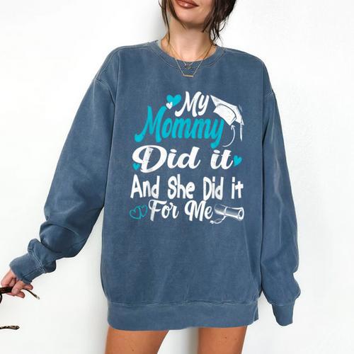 My Mommy Did It Tee Graduation Graduated Mom Proud Children Comfort Colors Sweatshirt - Best Gift Smart