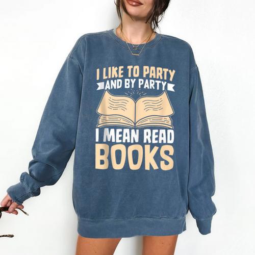 I Like To Party And By Party I Mean Read Books Comfort Colors Sweatshirt - Bookorys UK