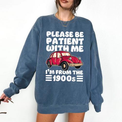 Be Patient With Me I'm From The 1900s Vintage Car Humor Comfort Colors Sweatshirt - Figerry