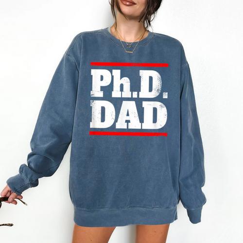PHD DAD Shirt Doctorate Graduation Fathers Day Comfort Colors Sweatshirt - Best Gift Smart
