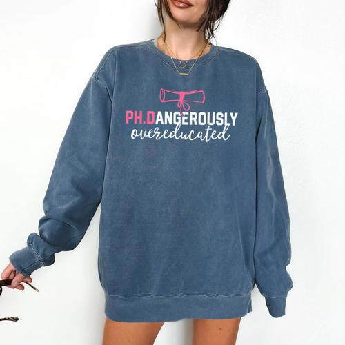PhD Shirt Dangerously Overeducated Graduation Comfort Colors Sweatshirt - Best Gift Smart
