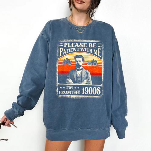 Please Be-Patient With Me I'm From The 1900s Humor Saying Comfort Colors Sweatshirt - Figerry
