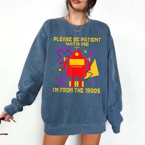 Please Be Patient With Me I'm From The 1900s Gen X Robot Comfort Colors Sweatshirt - Figerry