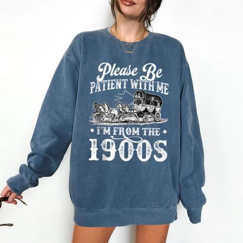 Please Be Patient With Me I'm From The 1900s Sarcastic Humor Comfort Colors Sweatshirt - Figerry