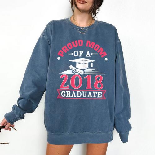 Proud Mom Of A Class 2018 Graduate Graduation T-Shirt Comfort Colors Sweatshirt - Best Gift Smart