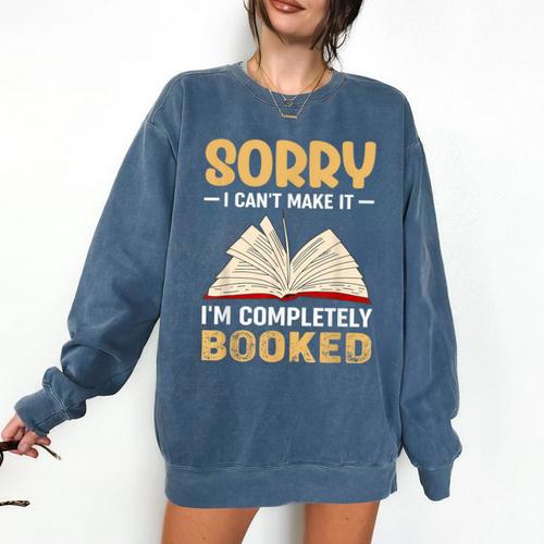 Sorry I Can't Make It I'm Completely Booked Book Reading Comfort Colors Sweatshirt - Bookorys