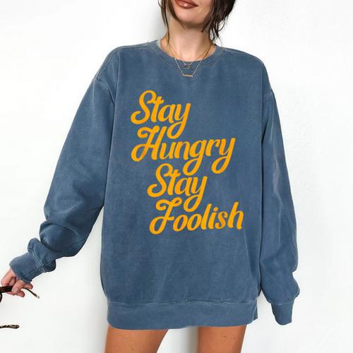 Stay Hungry Stay Foolish Shirt Motivational Graduation Tee Comfort Colors Sweatshirt - Best Gift Smart