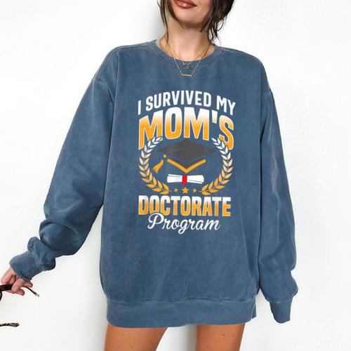 i Survived My Moms Doctorate Program Graduation Comfort Colors Sweatshirt - Best Gift Smart