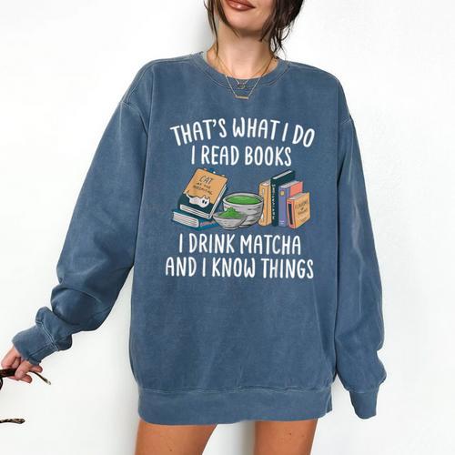 That's What I Do I Read Books I Drink Matcha I Know Things Comfort Colors Sweatshirt - Bookorys DE