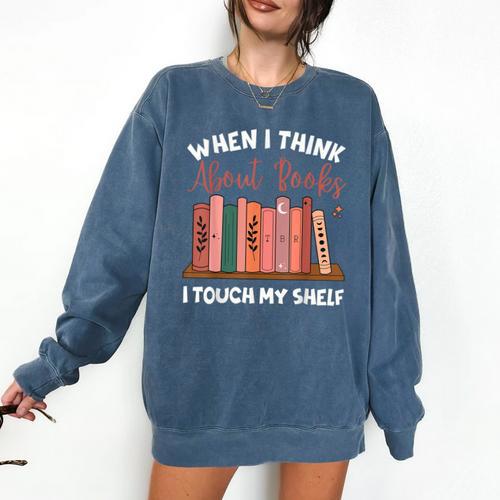When I Think About Books I Touch My Shelf Bookworm Lovers Comfort Colors Sweatshirt - Bookorys DE