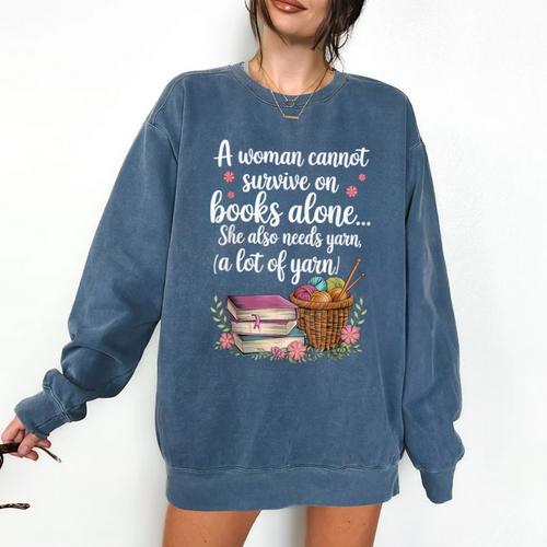Woman Cannot Survive On Books Alone She Also Needs Yarn Comfort Colors Sweatshirt - Bookorys