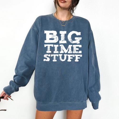 Big Time Stuff Huge Large Graduation Party Saying Comfort Colors Sweatshirt - Best Gift Smart