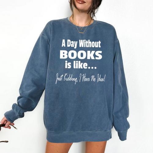 A Day Without Books Joke Reading Enthusiasts Comfort Colors Sweatshirt - Bookorys DE