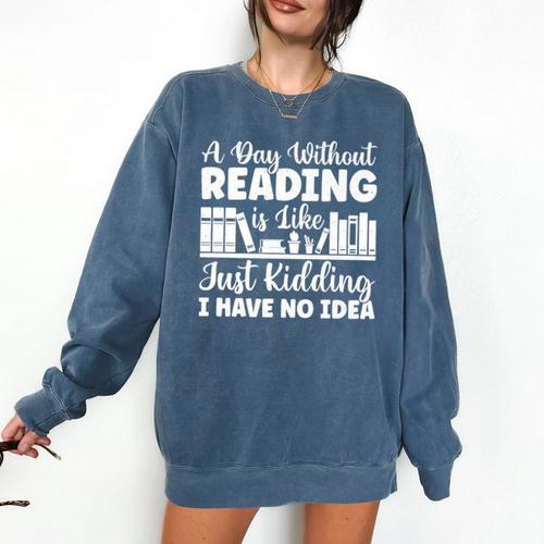 A Day Without Reading Is Like Book Lover And Reading Premium Comfort Colors Sweatshirt - Bookorys