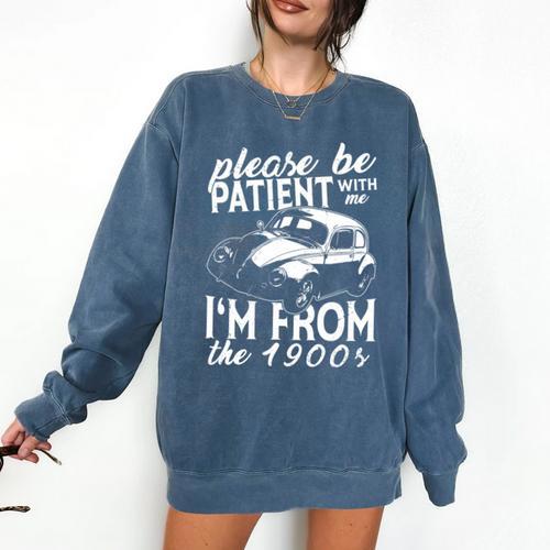 Fun Old People Please Be Patient With Me I'm From The 1900s Comfort Colors Sweatshirt - Figerry