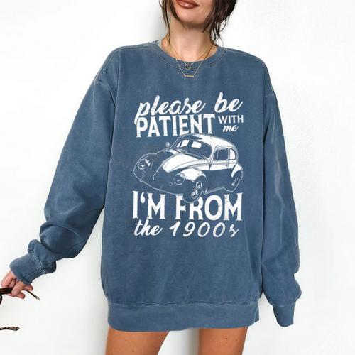 Fun Old People Please Be Patient With Me I'm From The 1900s Premium Comfort Colors Sweatshirt - Figerry