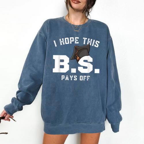 I Hope This BS Pays Off Graduation Bachelors Degree Comfort Colors Sweatshirt - Best Gift Smart