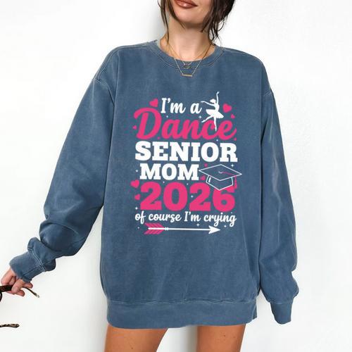I'm A Dance Senior Mom 2026 Of Course I'm Crying Graduation Comfort Colors Sweatshirt - Best Gift Smart