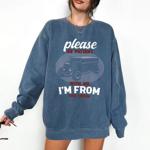 Please Be Patient With Me I'm From The 1900s Classic People Comfort Colors Sweatshirt - Figerry