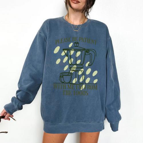 Please Be Patient With Me I'm From The 1900s Coffee Comfort Colors Sweatshirt - Figerry