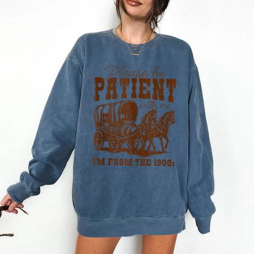 Please Be Patient With Me I'm From The 1900s 1900s Meme Comfort Colors Sweatshirt - Figerry