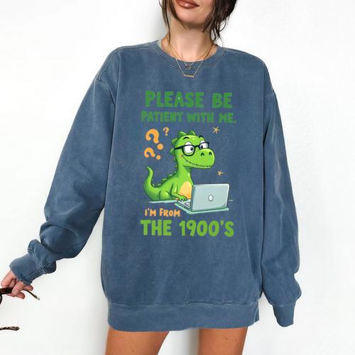 Please Be Patient With Me I'm From The 1900s Soft Tee Premium Comfort Colors Sweatshirt - Figerry