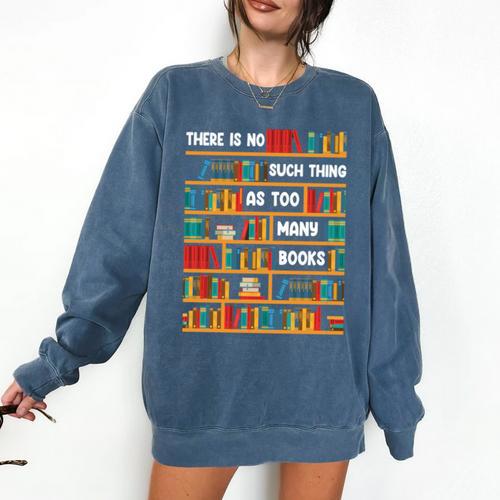 Reading Shirt There Is No Such Thing As Too Many Books Comfort Colors Sweatshirt - Bookorys DE