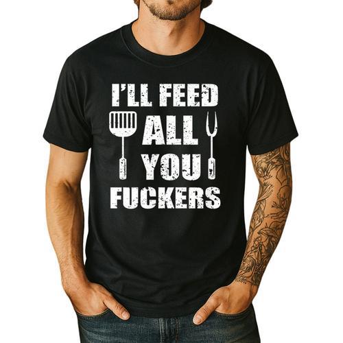 BBQ Dad Joke I'Ll Feed All You Fuckers Barbecue Cookout Chef Men's Casual T-Shirt - Father's Day Fun