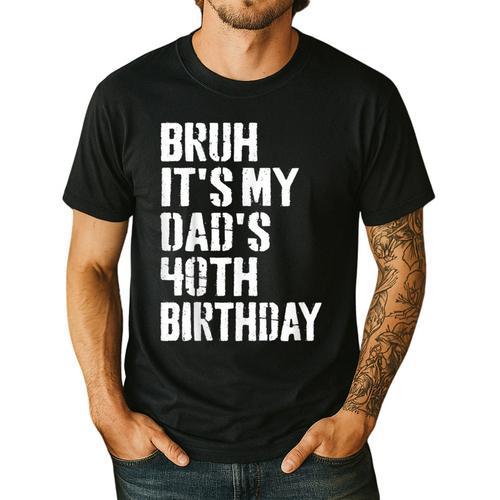 Bruh It's My Dad's 40th Birthday Bday Father Son Men's Casual T-Shirt - Father's Day Fun
