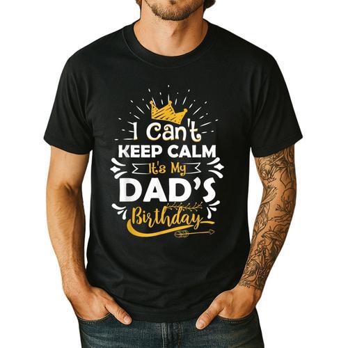 I Cant Keep Calm Its My Dad's Birthday Family Party Men's Casual T-Shirt - Father's Day Fun