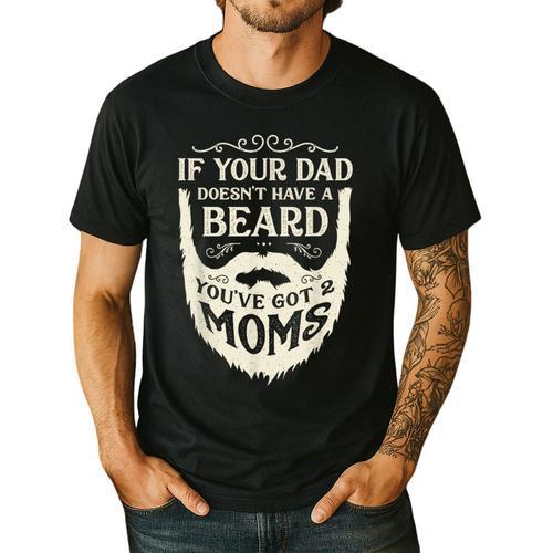 If Your Dad Doesn't Have Beard You'Ve Got 2 Moms Men's Casual T-Shirt - Father's Day Fun