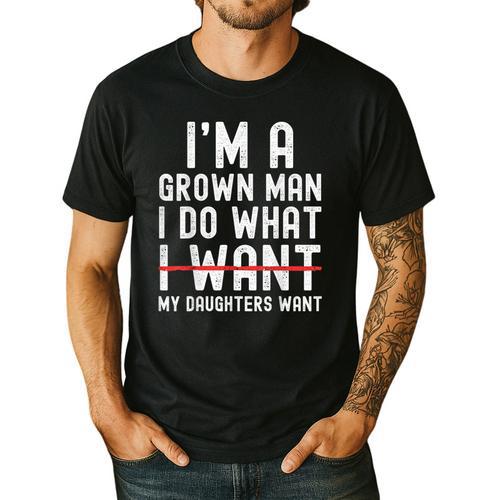 Dad Father I'm A Grown Man I Do What My Daughters Want Men's Casual T-Shirt - Father's Day Fun