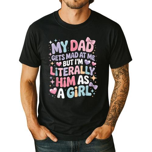 My Dad Gets Mad At Me But I'm Literally Him As A Girl Men's Casual T-Shirt - Father's Day Fun