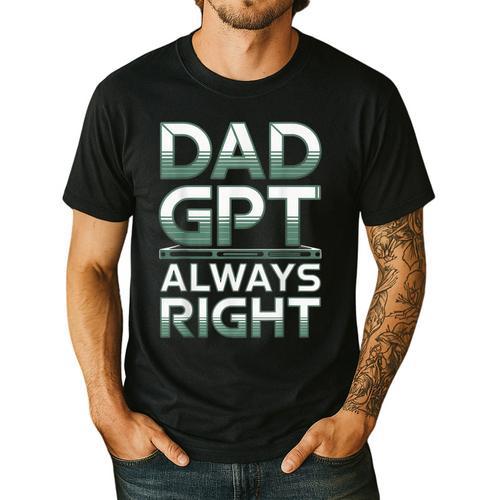 Dad GPT Always Right Robot Machine Data Prompt Engineer AI Men's Casual T-Shirt - Father's Day Fun