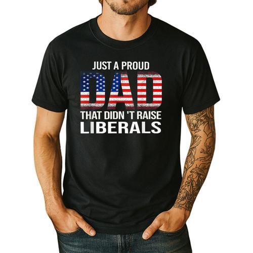 Dad Man Saying Proud Dad That Didn't Raise Liberals Men's Casual T-Shirt - Father's Day Fun