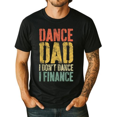 Dance Dad I Don't Dance I Finance Shirt Daddy Fathers Day Men's Casual T-Shirt - Father's Day Fun