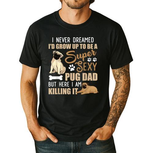 I Never Dreamed I'd Grow Up To Be A Super Sexy Pug Dad Men's Casual T-Shirt - Father's Day Fun