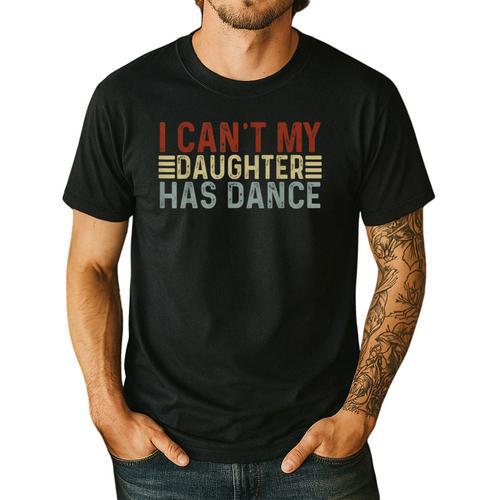 Father's Day Dad Dance Quote I Can't My Daughter Has Dance Men's Casual T-Shirt - Father's Day Fun