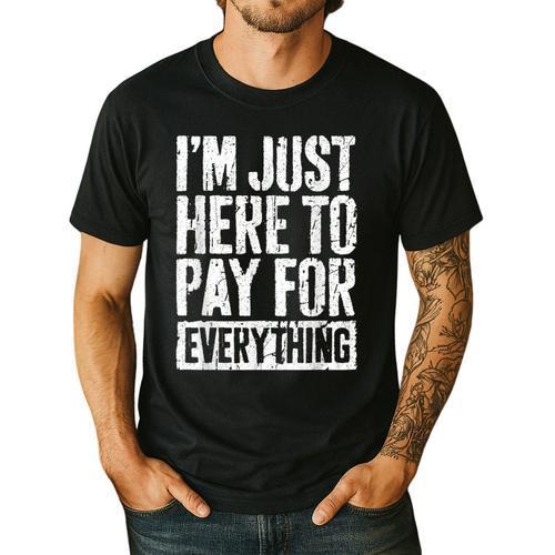 I'm Just Here To Pay For Everything Shirt Mom Dad Men's Casual T-Shirt - Father's Day Fun