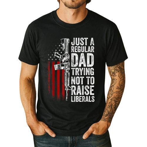 Just A Regular Dad Trying Not To Raise Liberals Father's Day Men's Casual T-Shirt - Father's Day Fun