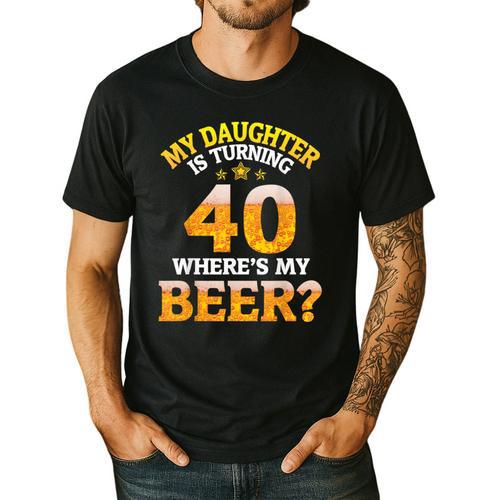 Mom Dad My Daughter Is Turning 40 Years Old Where's My Beer Men's Casual T-Shirt - Father's Day Fun