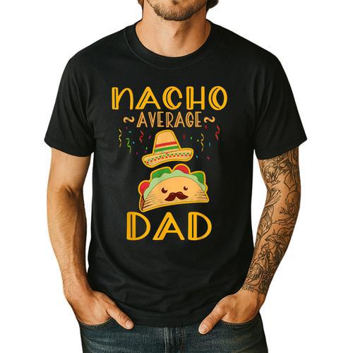 Nacho Average Dad Tee Mexican Fiesta Cinco De Mayo Men's Casual T-Shirt - Father's Day Fun