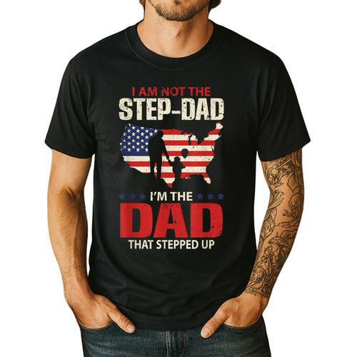I Am Not The Step Dad I Am The Dad That Stepped Up Fathers Men's Casual T-Shirt - Father's Day Fun