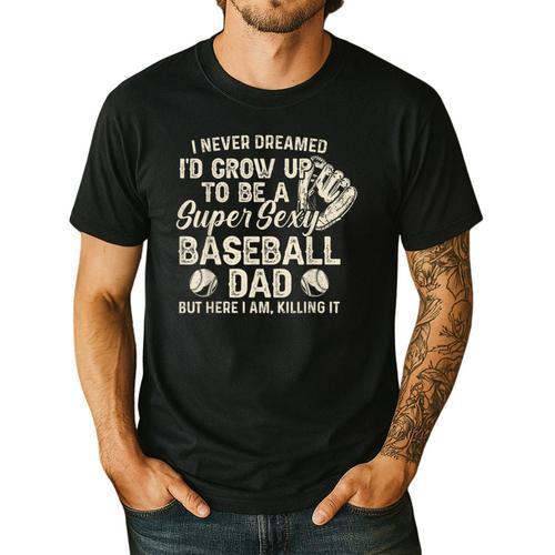 Quote Sayings I Never Dreamed Super Sexy Baseball Dad Men's Casual T-Shirt - Father's Day Fun
