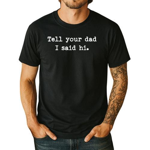 Tell Your Dad I Said Hi Cheeky Bold Brash Men's Casual T-Shirt - Father's Day Fun