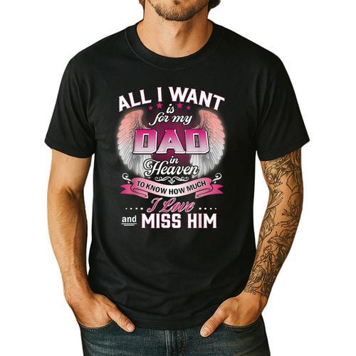 All I Want Is For My Dad In Heaven To Know How Much I Love Men's Casual T-Shirt - Father's Day Fun