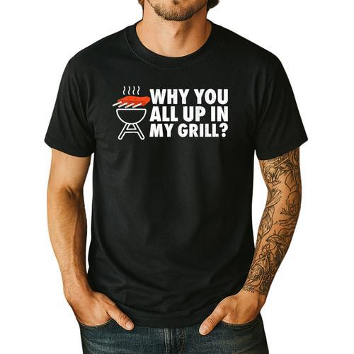 Why You All Up In My Grill Bbq Grilling Dad Men Women Men's Casual T-Shirt - Father's Day Fun