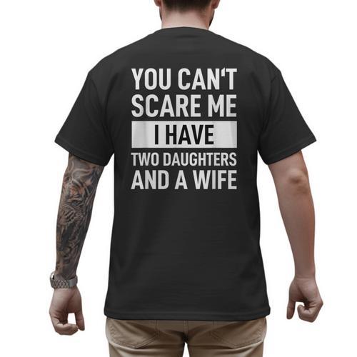Dad Father You Cant Scare Me I Have Two Daughters And A Wife Men's Back Print T-Shirt - Father's Day Fun